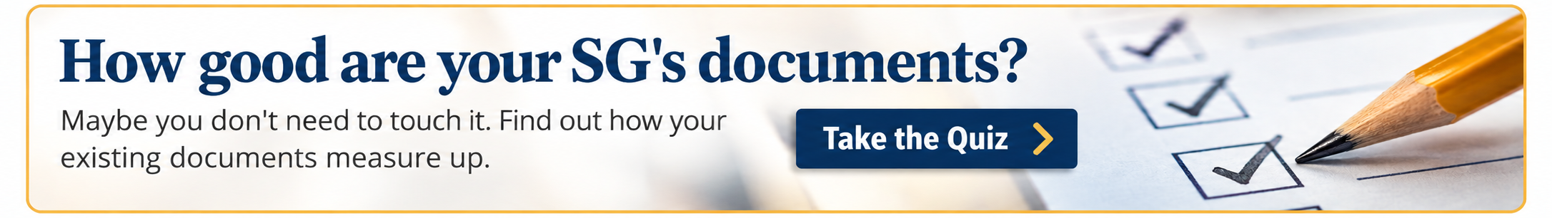 How good are your SG's documents? Maybe you don't need to touch it. Find out how your existing documents measure up. Take the Quiz.