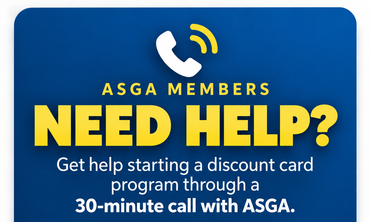 ASGA Members, need help? Get help starting a discount card program through a 30-minute call with ASGA.